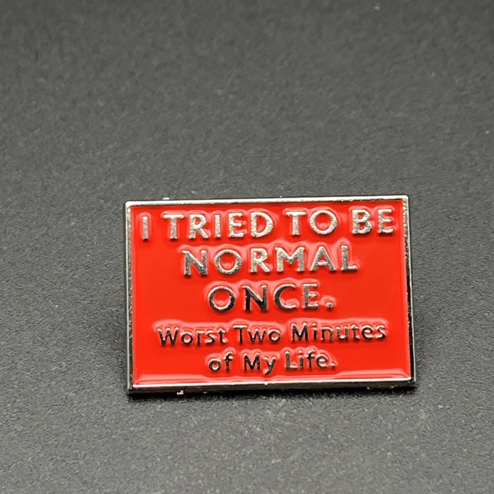 "I Tried To Be Normal Once. Worst Two Minutes Of My Life" Funny Novelty Hat Pin